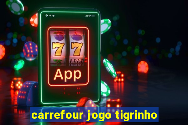 carrefour jogo tigrinho